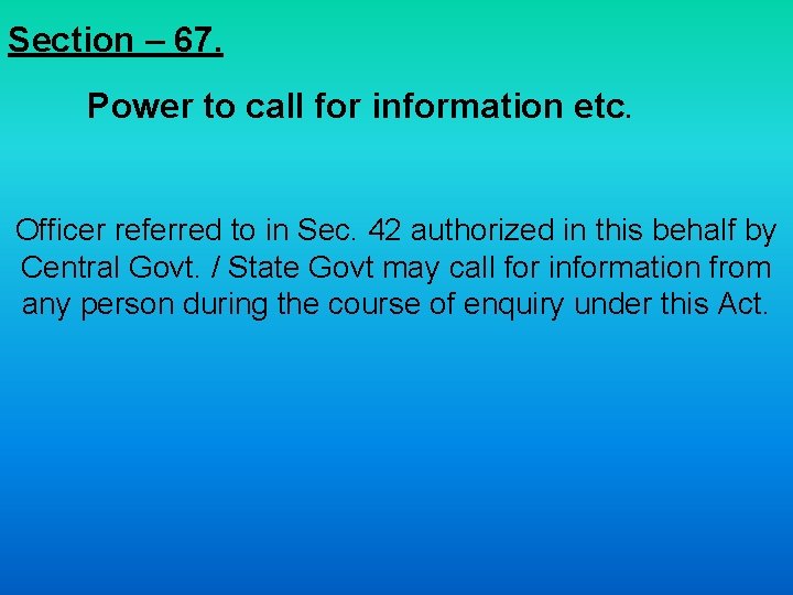 Section – 67. Power to call for information etc. Officer referred to in Sec.