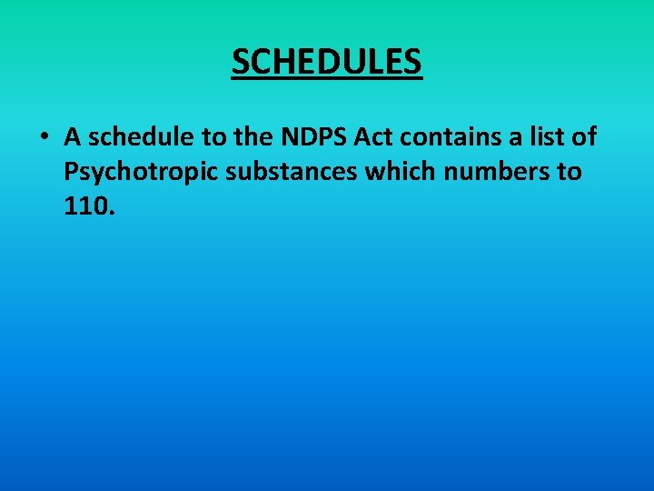 SCHEDULES • A schedule to the NDPS Act contains a list of Psychotropic substances