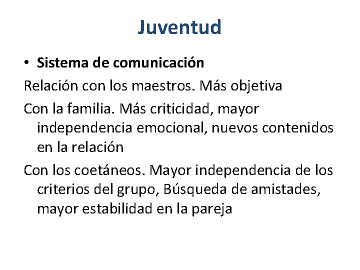 Juventud • Sistema de comunicación Relación con los maestros. Más objetiva Con la familia.