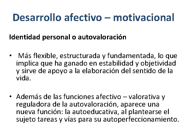 Desarrollo afectivo – motivacional Identidad personal o autovaloración • Más flexible, estructurada y fundamentada,