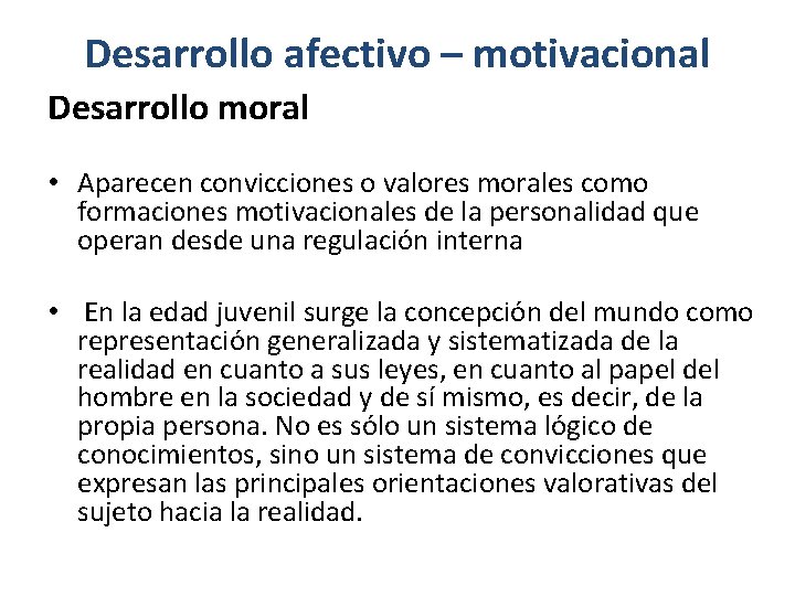 Desarrollo afectivo – motivacional Desarrollo moral • Aparecen convicciones o valores morales como formaciones