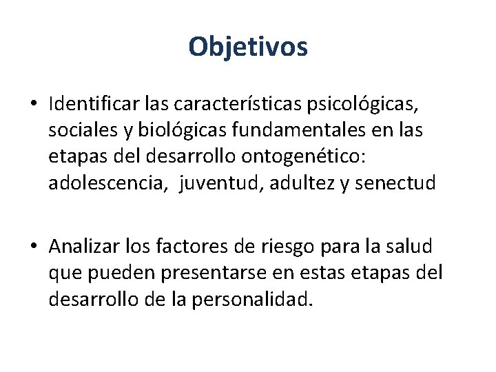 Objetivos • Identificar las características psicológicas, sociales y biológicas fundamentales en las etapas del