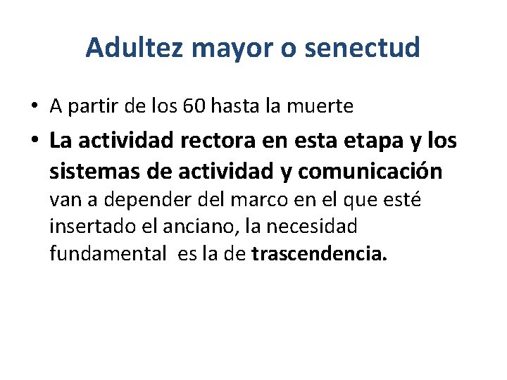 Adultez mayor o senectud • A partir de los 60 hasta la muerte •