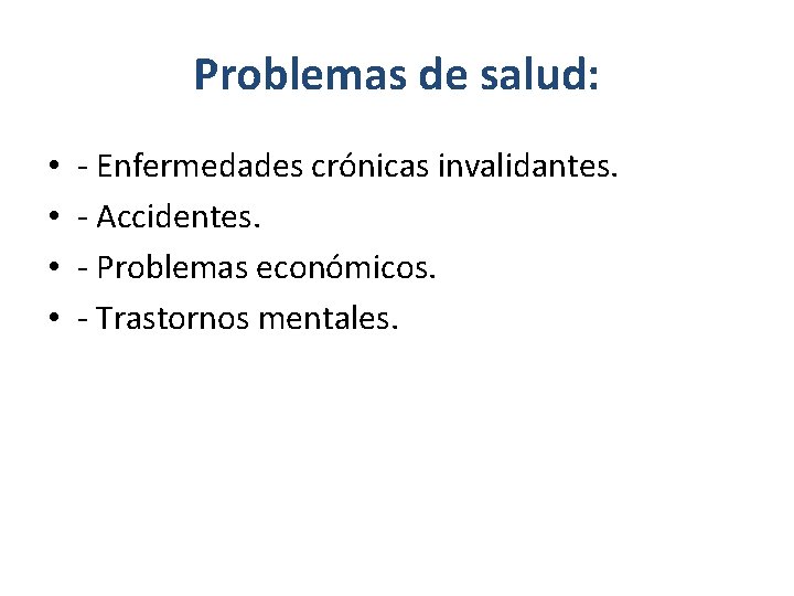 Problemas de salud: • • - Enfermedades crónicas invalidantes. - Accidentes. - Problemas económicos.