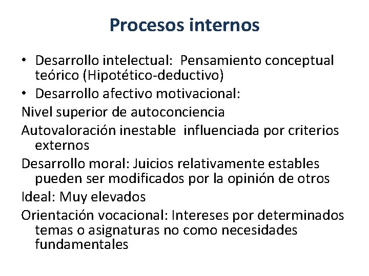 Procesos internos • Desarrollo intelectual: Pensamiento conceptual teórico (Hipotético-deductivo) • Desarrollo afectivo motivacional: Nivel