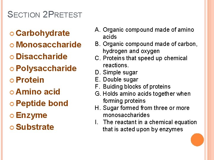 SECTION 2 PRETEST Carbohydrate Monosaccharide Disaccharide Polysaccharide Protein Amino acid Peptide bond Enzyme Substrate