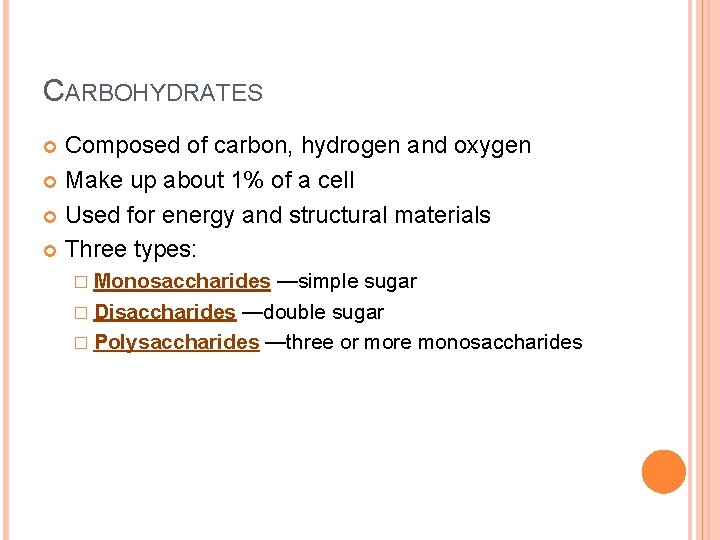 CARBOHYDRATES Composed of carbon, hydrogen and oxygen Make up about 1% of a cell