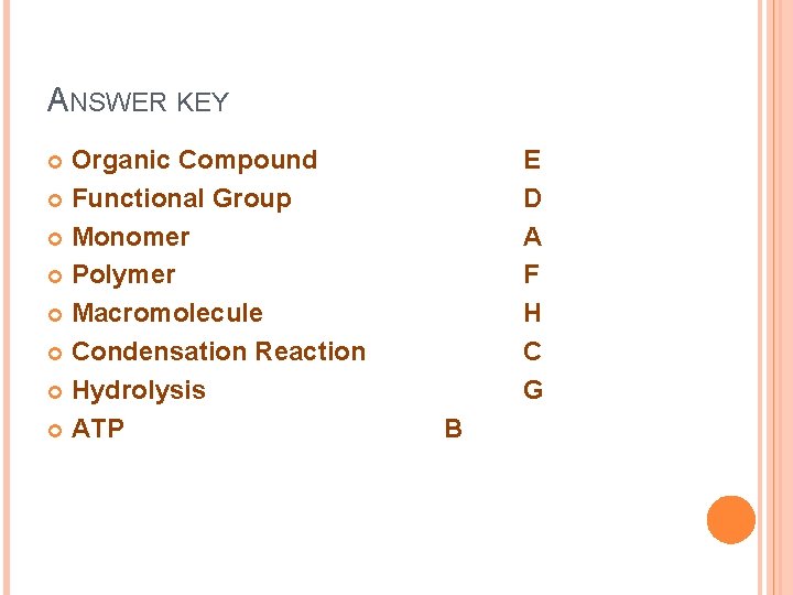 ANSWER KEY Organic Compound Functional Group Monomer Polymer Macromolecule Condensation Reaction Hydrolysis ATP E