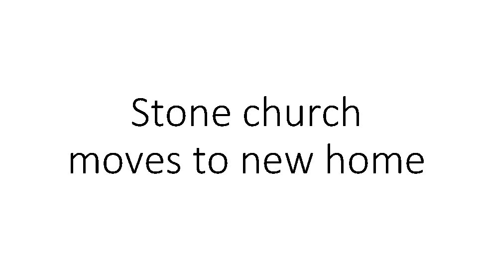 Stone church moves to new home 