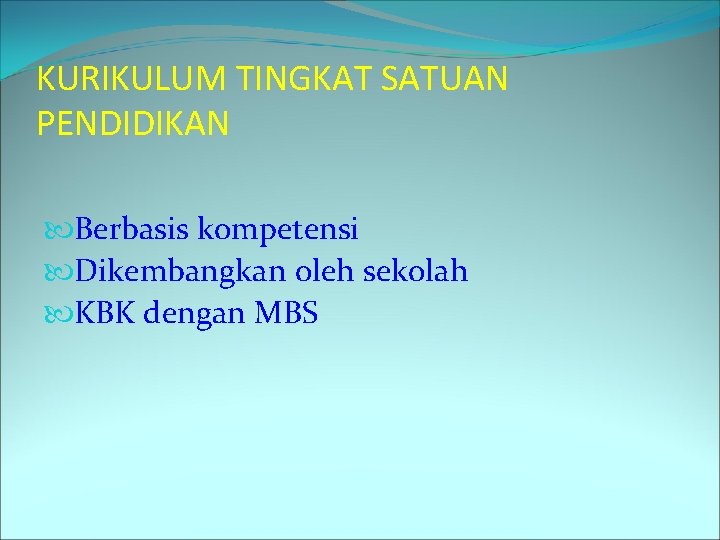 KURIKULUM TINGKAT SATUAN PENDIDIKAN Berbasis kompetensi Dikembangkan oleh sekolah KBK dengan MBS 