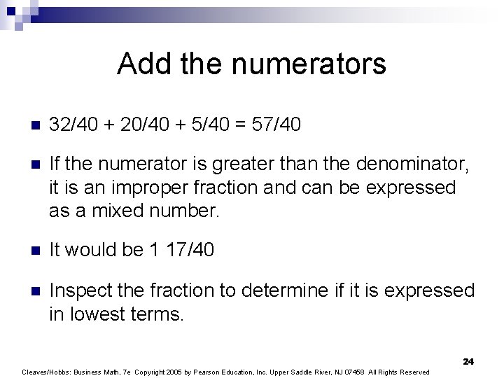 Add the numerators n 32/40 + 20/40 + 5/40 = 57/40 n If the