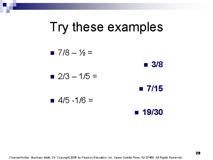Try these examples n 7/8 – ½ = n n 2/3 – 1/5 =
