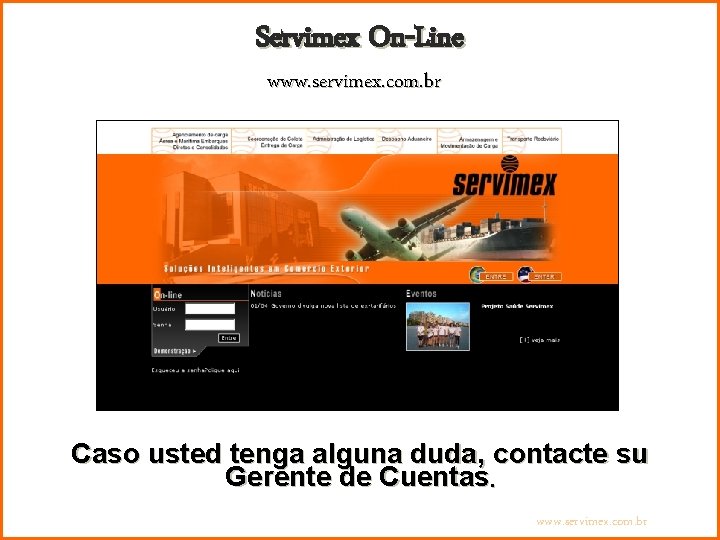 Servimex On-Line www. servimex. com. br Caso usted tenga alguna duda, contacte su Gerente