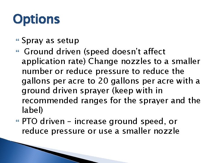 Options Spray as setup Ground driven (speed doesn't affect application rate) Change nozzles to