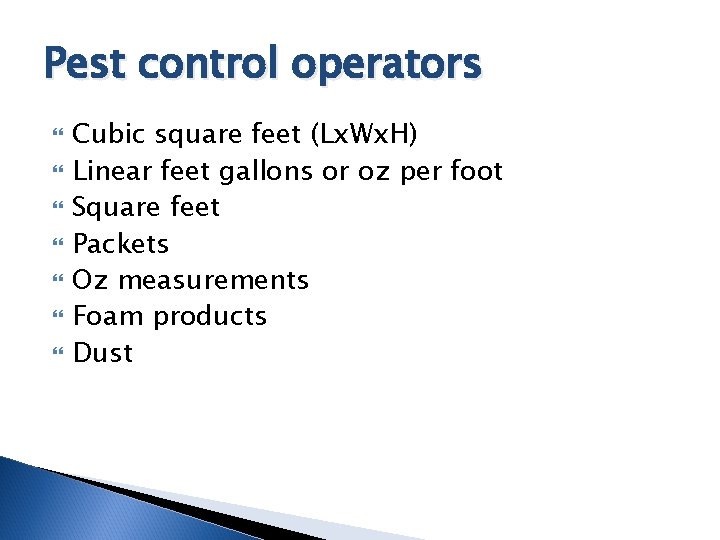 Pest control operators Cubic square feet (Lx. Wx. H) Linear feet gallons or oz