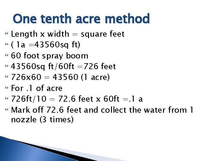 One tenth acre method Length x width = square feet ( 1 a =43560