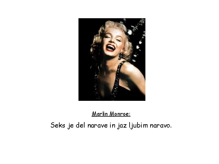 Marlin Monroe: Seks je del narave in jaz ljubim naravo. 
