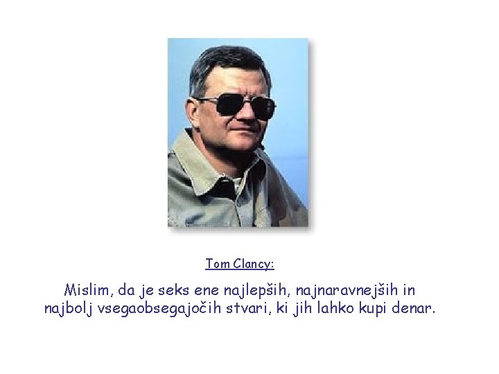 Tom Clancy: Mislim, da je seks ene najlepših, najnaravnejših in najbolj vsegaobsegajočih stvari, ki