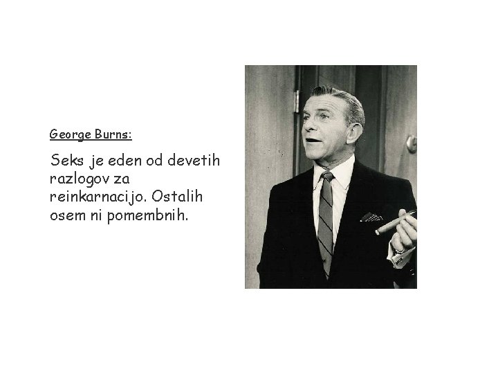 George Burns: Seks je eden od devetih razlogov za reinkarnacijo. Ostalih osem ni pomembnih.