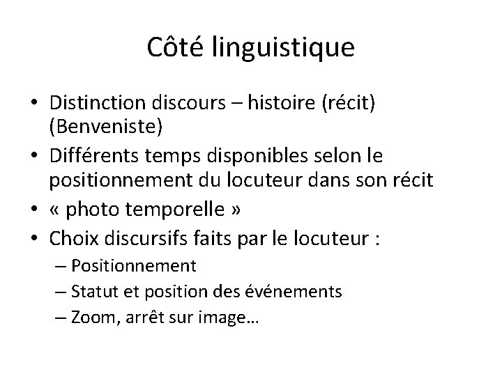 Côté linguistique • Distinction discours – histoire (récit) (Benveniste) • Différents temps disponibles selon