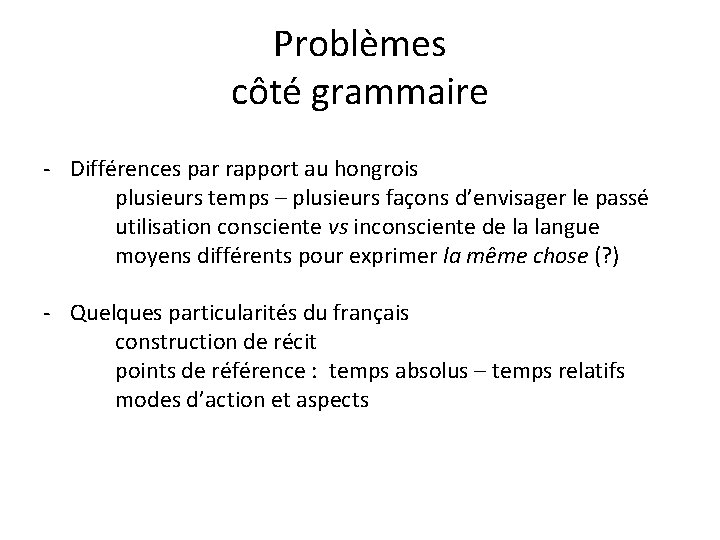 Problèmes côté grammaire - Différences par rapport au hongrois plusieurs temps – plusieurs façons