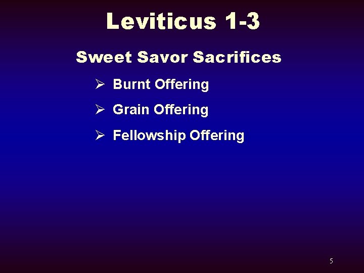 Leviticus 1 -3 Sweet Savor Sacrifices Ø Burnt Offering Ø Grain Offering Ø Fellowship