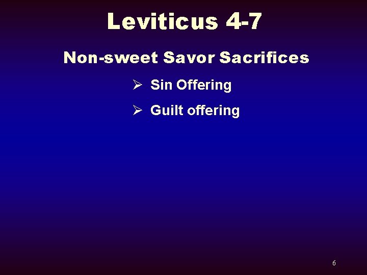 Leviticus 4 -7 Non-sweet Savor Sacrifices Ø Sin Offering Ø Guilt offering 6 