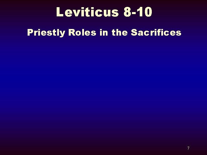 Leviticus 8 -10 Priestly Roles in the Sacrifices 7 