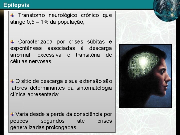 Epilepsia Transtorno neurológico crônico que atinge 0, 5 – 1% da população; Caracterizada por