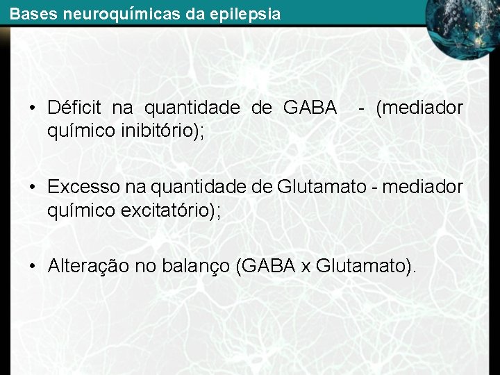 Bases neuroquímicas da epilepsia • Déficit na quantidade de GABA químico inibitório); - (mediador
