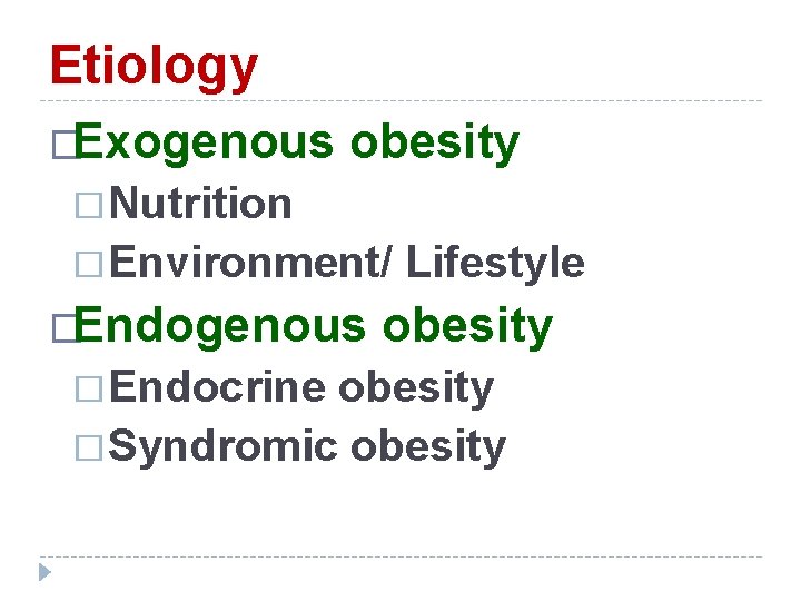 Etiology �Exogenous obesity � Nutrition � Environment/ �Endogenous � Endocrine Lifestyle obesity � Syndromic