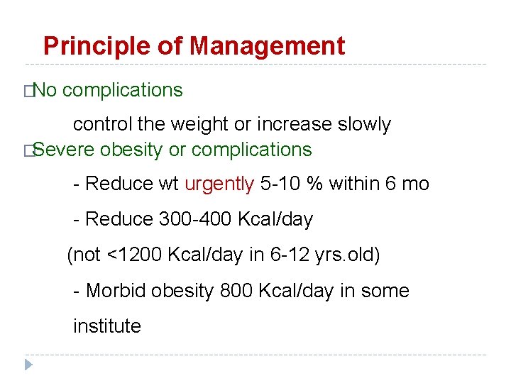 Principle of Management �No complications control the weight or increase slowly �Severe obesity or