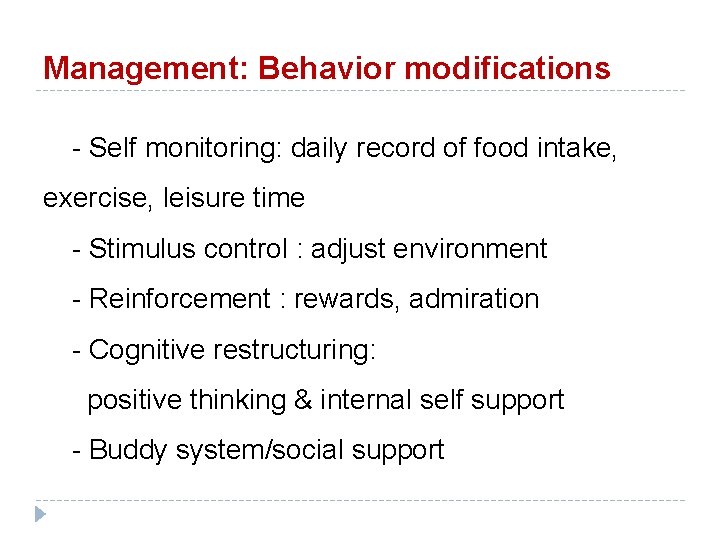 Management: Behavior modifications - Self monitoring: daily record of food intake, exercise, leisure time