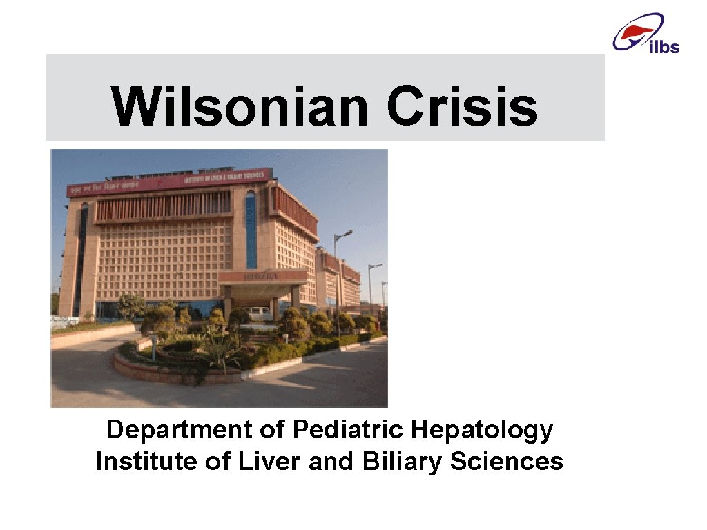 Wilsonian Crisis Department of Pediatric Hepatology Institute of Liver and Biliary Sciences 