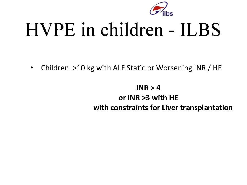 HVPE in children - ILBS • Children >10 kg with ALF Static or Worsening