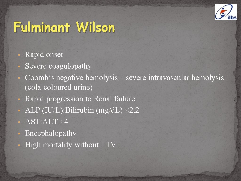 Fulminant Wilson ▪ Rapid onset ▪ Severe coagulopathy ▪ Coomb’s negative hemolysis – severe