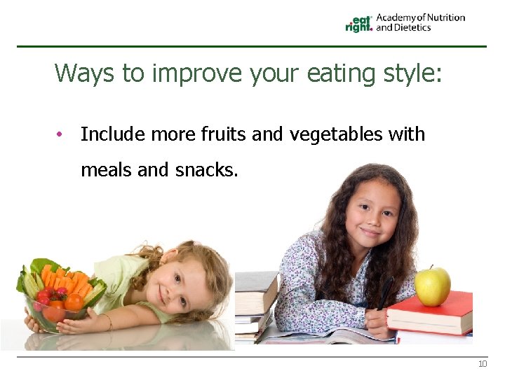 Ways to improve your eating style: • Include more fruits and vegetables with meals