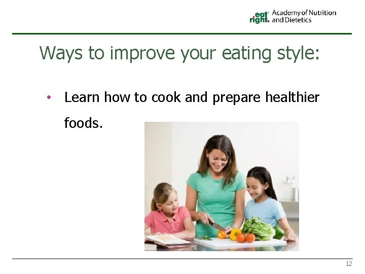 Ways to improve your eating style: • Learn how to cook and prepare healthier