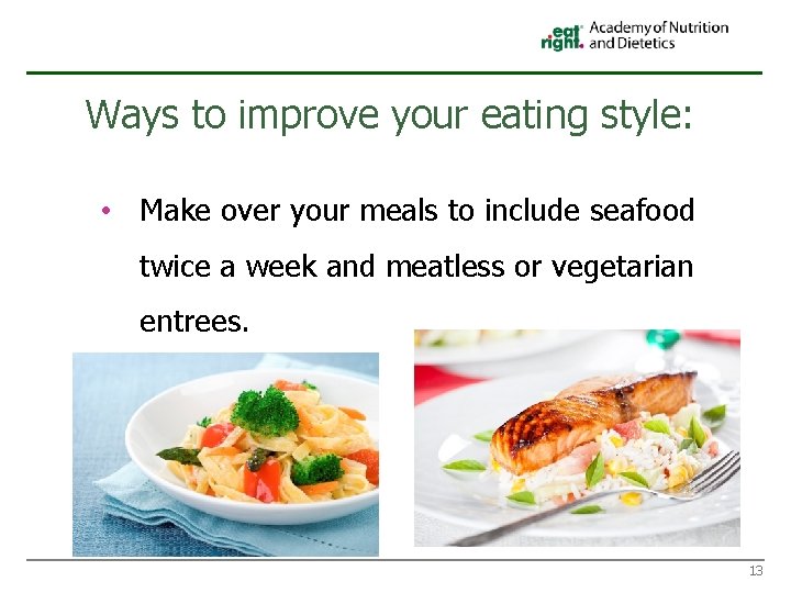 Ways to improve your eating style: • Make over your meals to include seafood