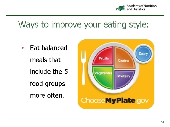 Ways to improve your eating style: • Eat balanced meals that include the 5