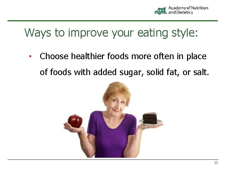 Ways to improve your eating style: • Choose healthier foods more often in place