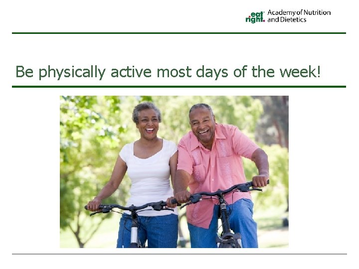 Be physically active most days of the week! 