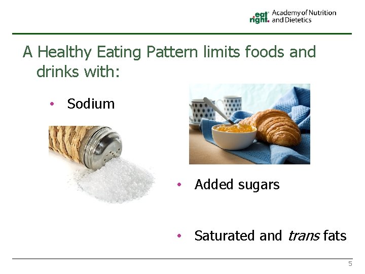 A Healthy Eating Pattern limits foods and drinks with: • Sodium • Added sugars