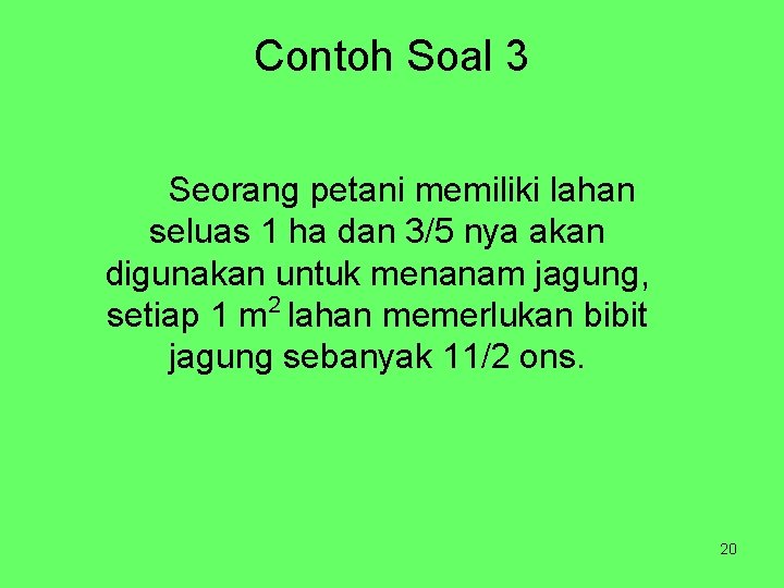 Contoh Soal 3 Seorang petani memiliki lahan seluas 1 ha dan 3/5 nya akan