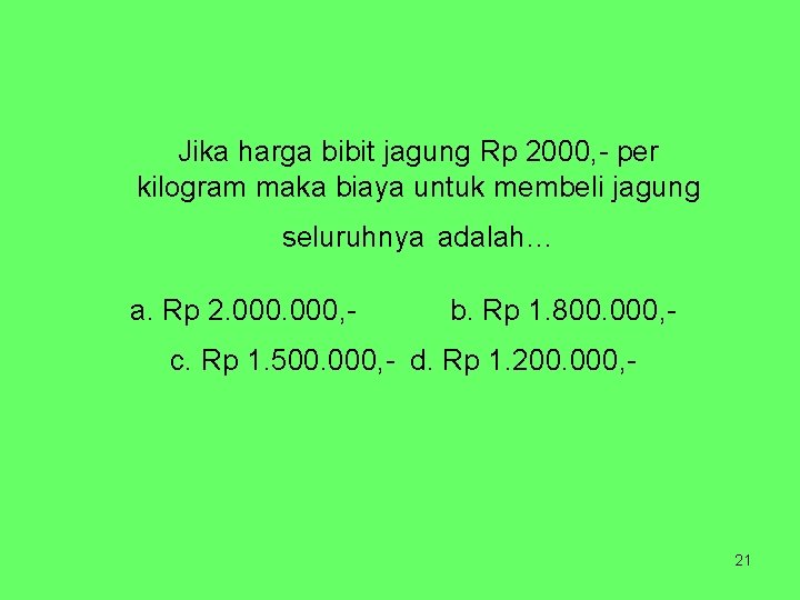 Jika harga bibit jagung Rp 2000, - per kilogram maka biaya untuk membeli jagung