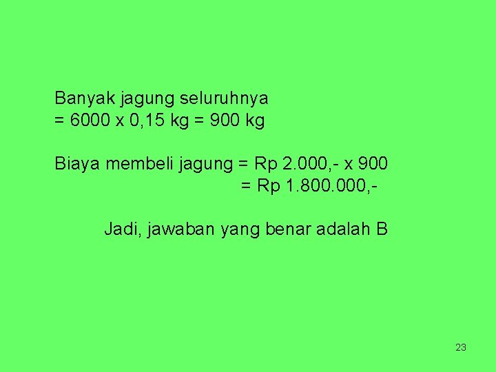 Banyak jagung seluruhnya = 6000 x 0, 15 kg = 900 kg Biaya membeli