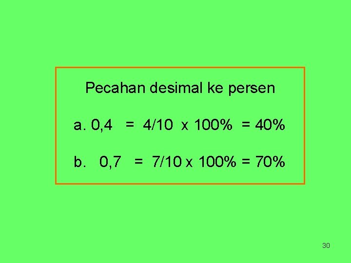 Pecahan desimal ke persen a. 0, 4 = 4/10 x 100% = 40% b.