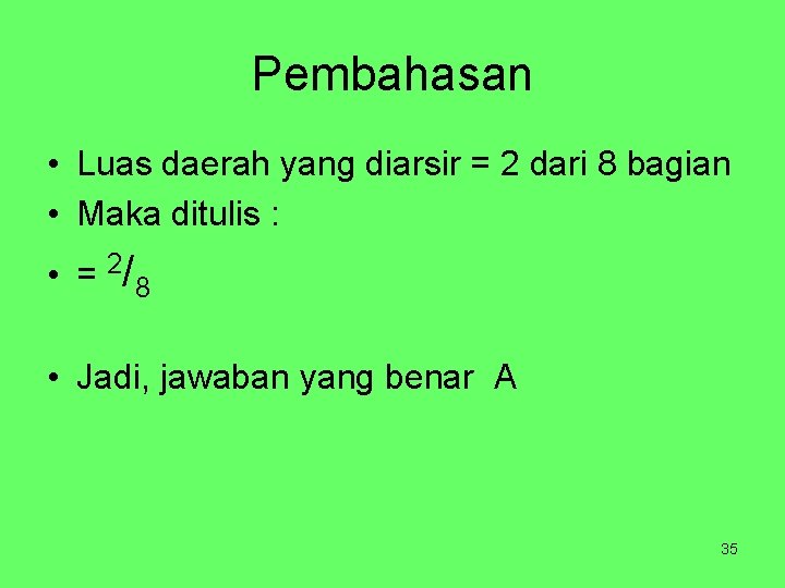 Pembahasan • Luas daerah yang diarsir = 2 dari 8 bagian • Maka ditulis