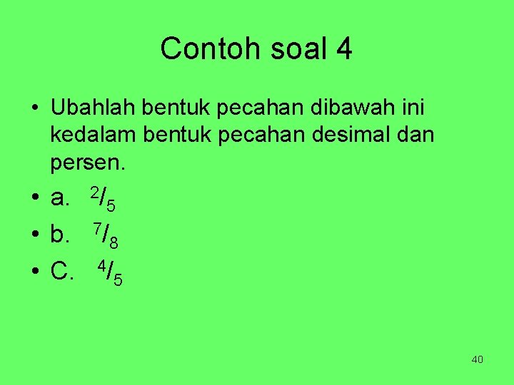 Contoh soal 4 • Ubahlah bentuk pecahan dibawah ini kedalam bentuk pecahan desimal dan