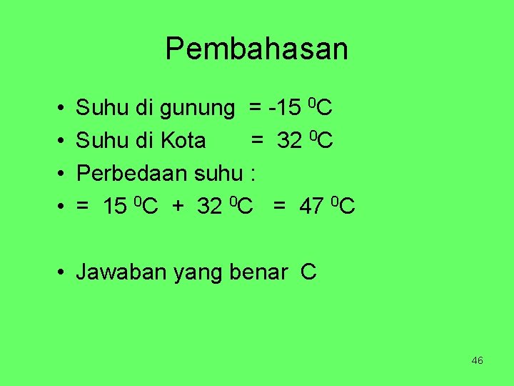 Pembahasan • • Suhu di gunung = -15 0 C Suhu di Kota =